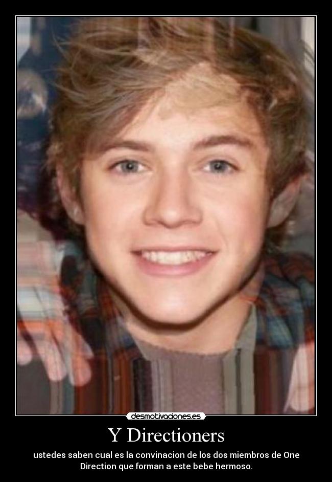 Y Directioners - ustedes saben cual es la convinacion de los dos miembros de One
Direction que forman a este bebe hermoso.