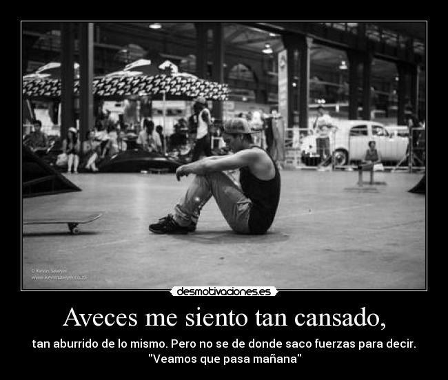 Aveces me siento tan cansado, - 