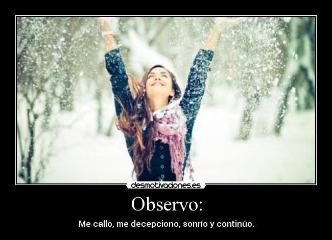 Observo: - Me callo, me decepciono, sonrío y continúo.