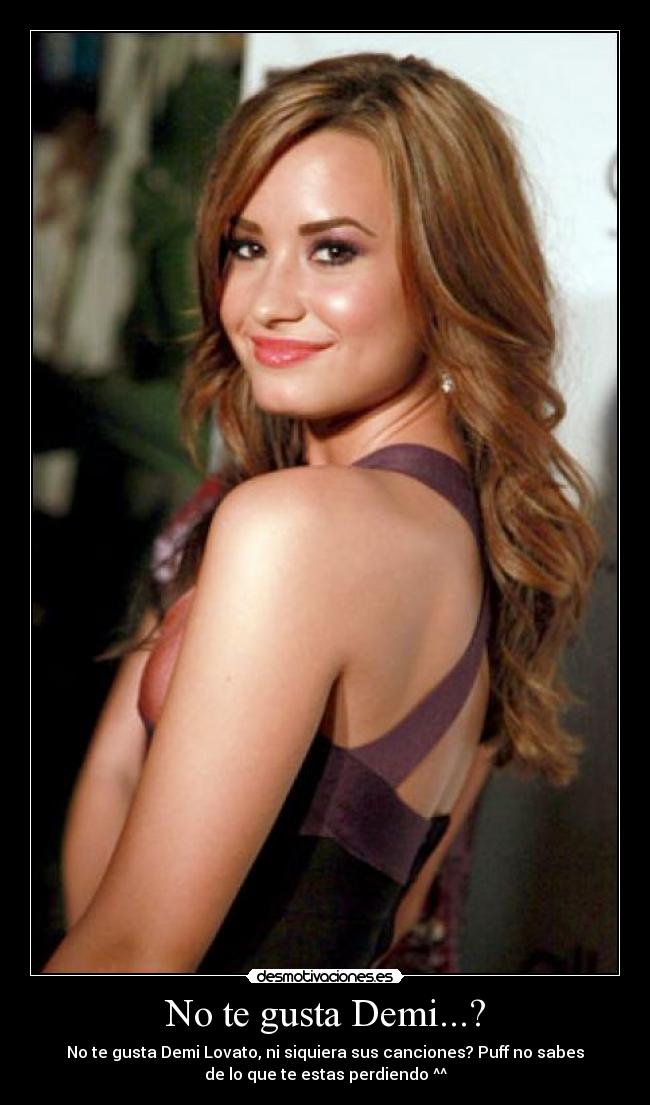 No te gusta Demi...? -
