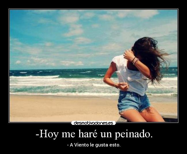 -Hoy me haré un peinado. - 