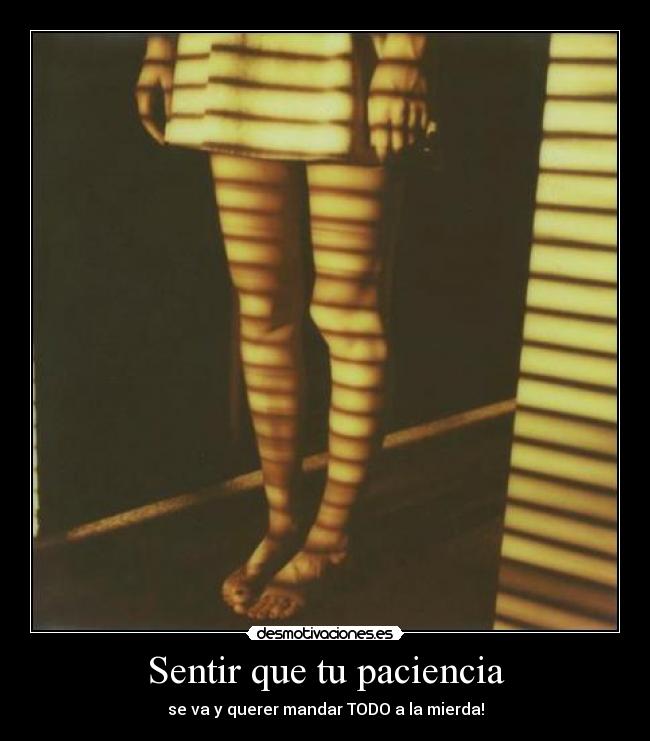 Sentir que tu paciencia - se va y querer mandar TODO a la mierda!