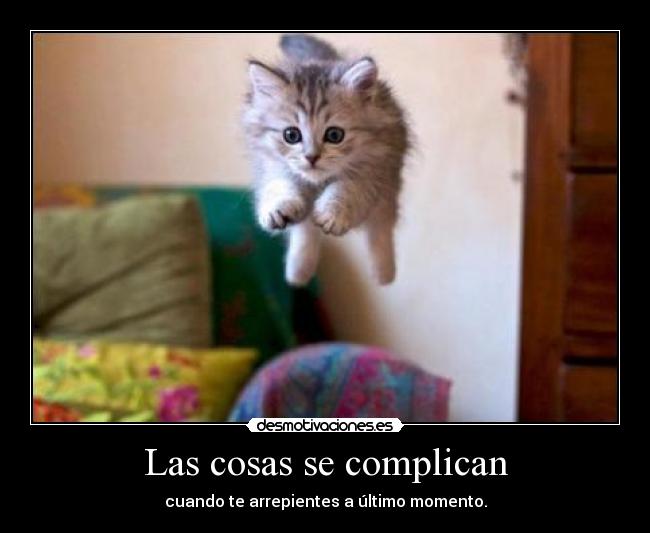 Las cosas se complican - cuando te arrepientes a último momento.