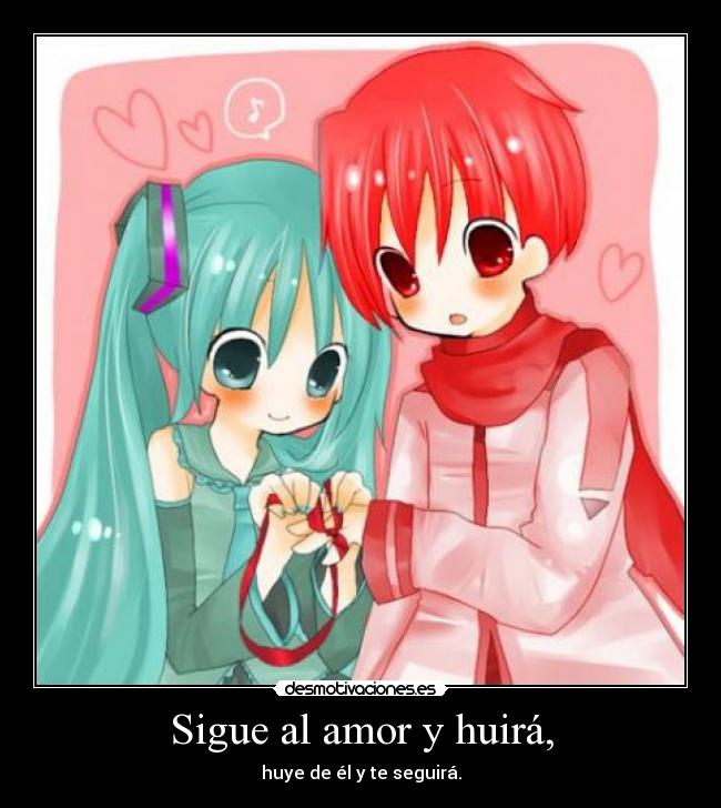 Sigue al amor y huirá, -