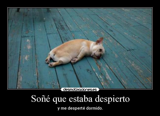 Soñé que estaba despierto - y me desperté dormido.