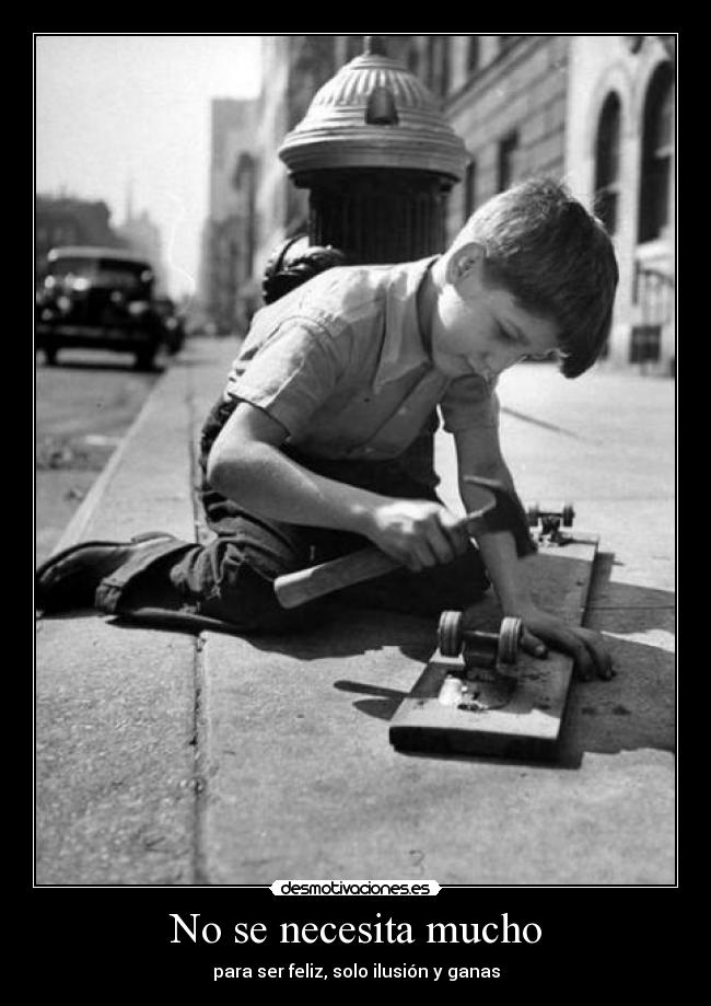 No se necesita mucho - para ser feliz, solo ilusión y ganas