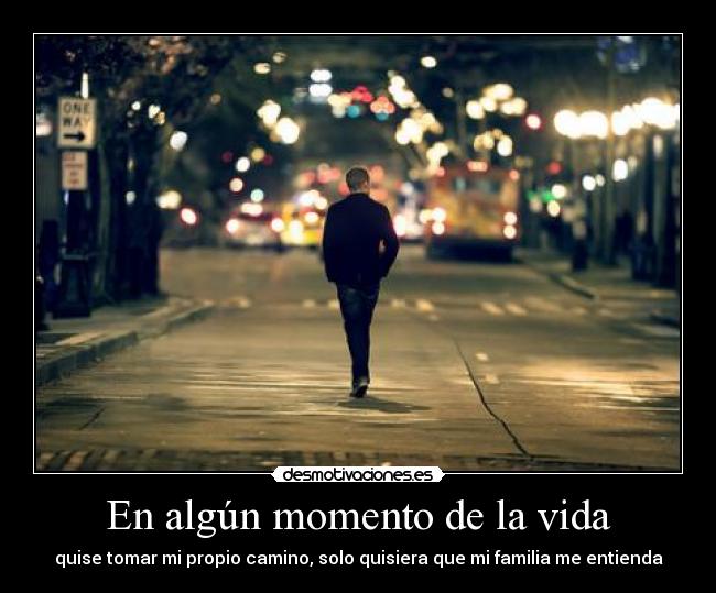 En algún momento de la vida - quise tomar mi propio camino, solo quisiera que mi familia me entienda