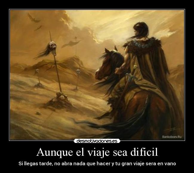 Aunque el viaje sea dificil - Si llegas tarde, no abra nada que hacer y tu gran viaje sera en vano