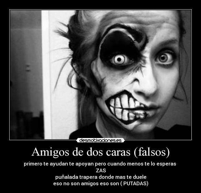 Amigos de dos caras (falsos) - primero te ayudan te apoyan pero cuando menos te lo esperas
ZAS
puñalada trapera donde mas te duele
eso no son amigos eso son ( PUTADAS)