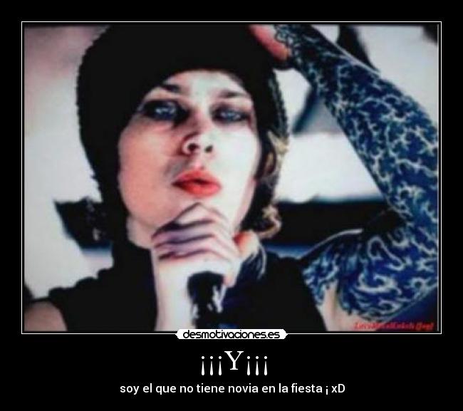 ¡¡¡Y¡¡¡ - soy el que no tiene novia en la fiesta ¡ xD