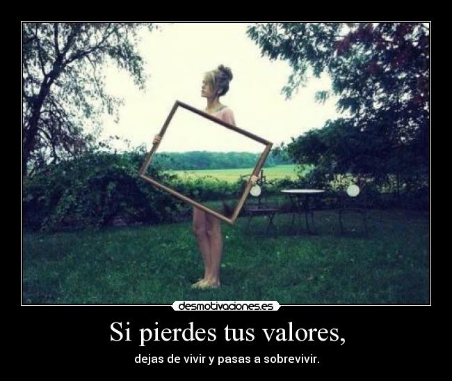 Si pierdes tus valores, -