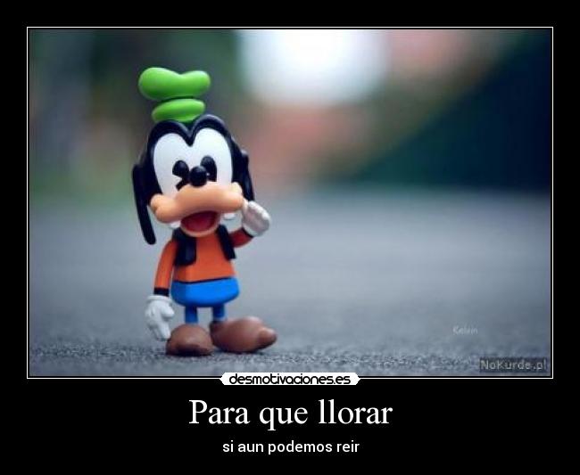 Para que llorar - si aun podemos reir