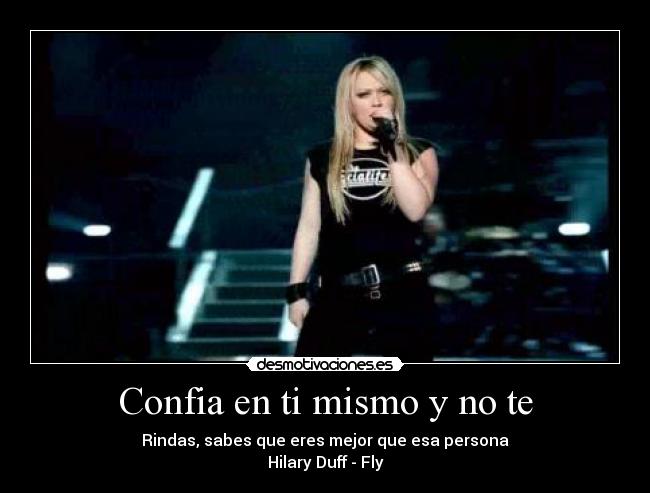 Confia en ti mismo y no te - Rindas, sabes que eres mejor que esa persona
Hilary Duff - Fly