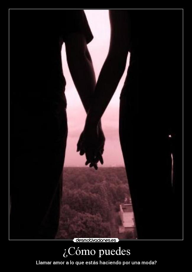 ¿Cómo puedes - Llamar amor a lo que estás haciendo por una moda?