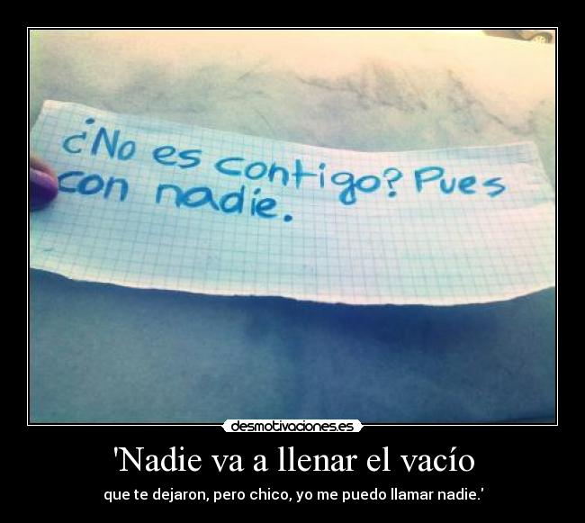 Nadie va a llenar el vacío - que te dejaron, pero chico, yo me puedo llamar nadie.