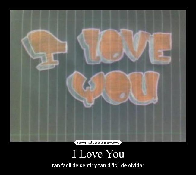 I Love You - tan facil de sentir y tan dificil de olvidar
