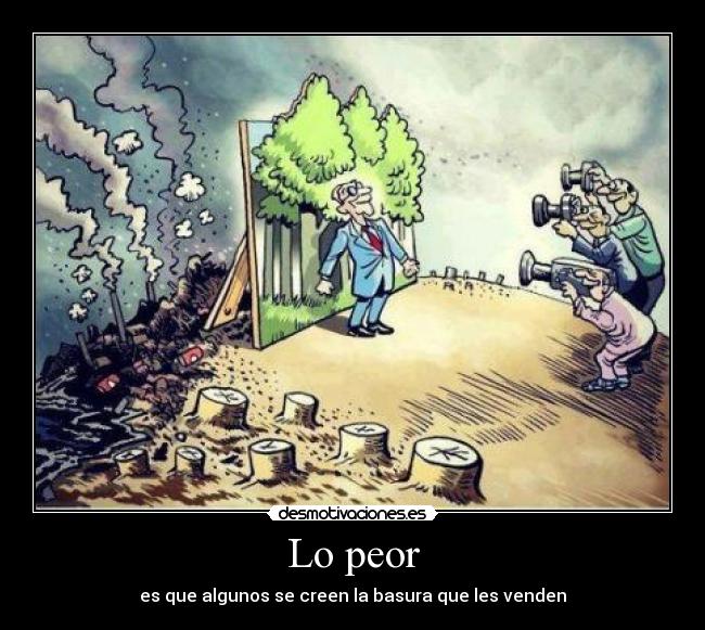 Lo peor - es que algunos se creen la basura que les venden