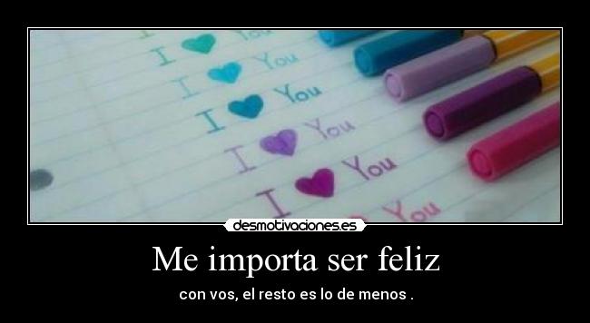 Me importa ser feliz - con vos, el resto es lo de menos .