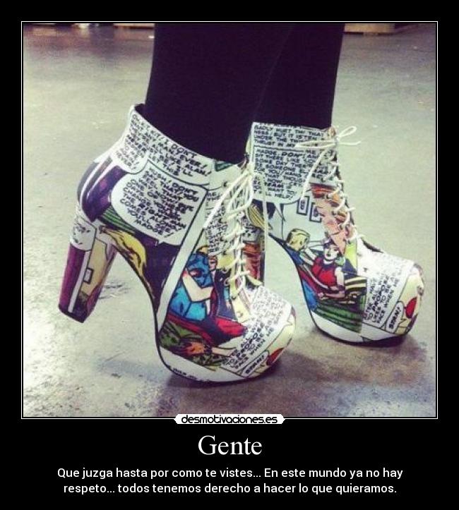 Gente - Que juzga hasta por como te vistes... En este mundo ya no hay
respeto... todos tenemos derecho a hacer lo que quieramos.