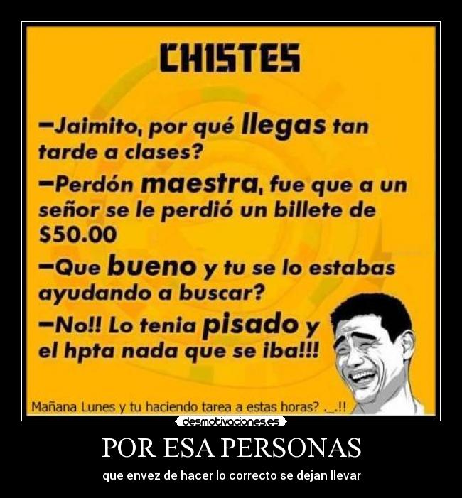 POR ESA PERSONAS - que envez de hacer lo correcto se dejan llevar