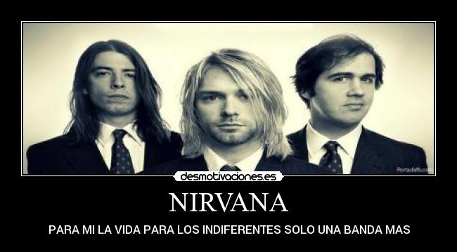 NIRVANA - PARA MI LA VIDA PARA LOS INDIFERENTES SOLO UNA BANDA MAS