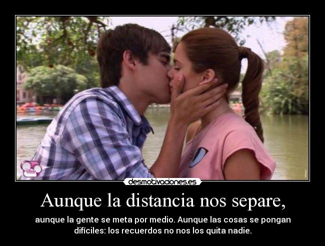 Aunque la distancia nos separe, -