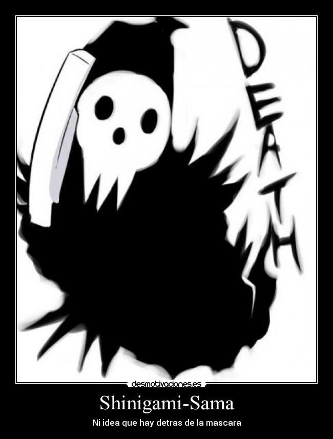 Shinigami-Sama - Ni idea que hay detras de la mascara
