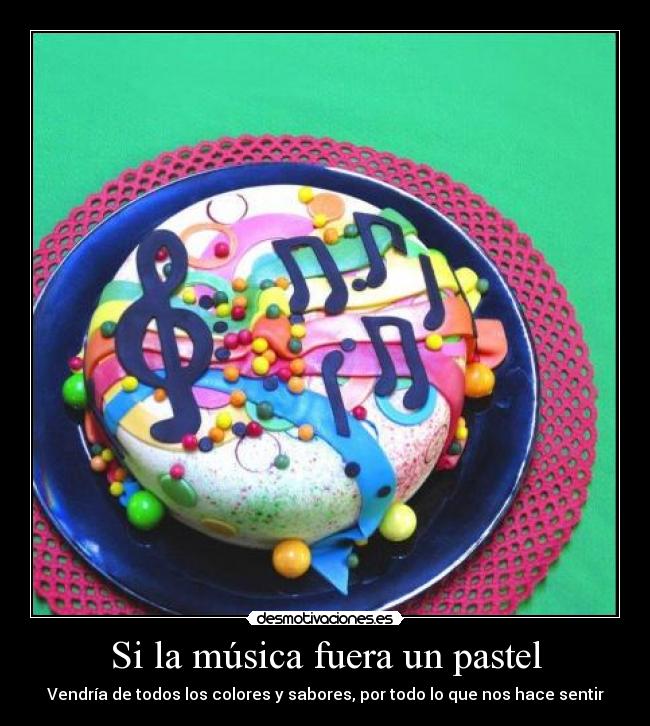 Si la música fuera un pastel - Vendría de todos los colores y sabores, por todo lo que nos hace sentir