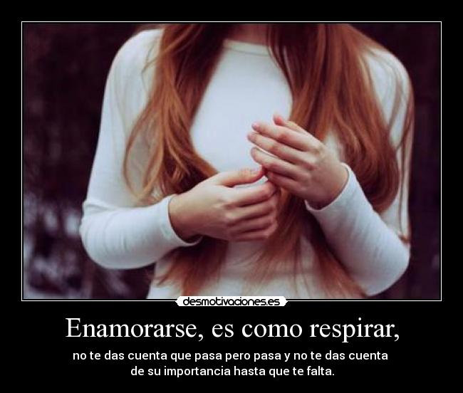 Enamorarse, es como respirar, -