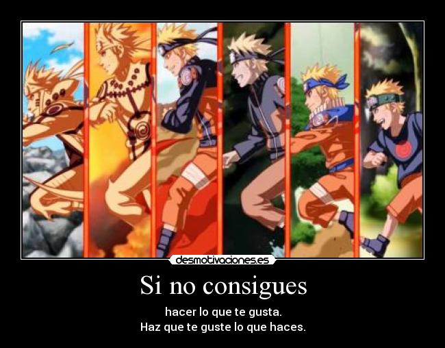 Si no consigues - hacer lo que te gusta.
Haz que te guste lo que haces.