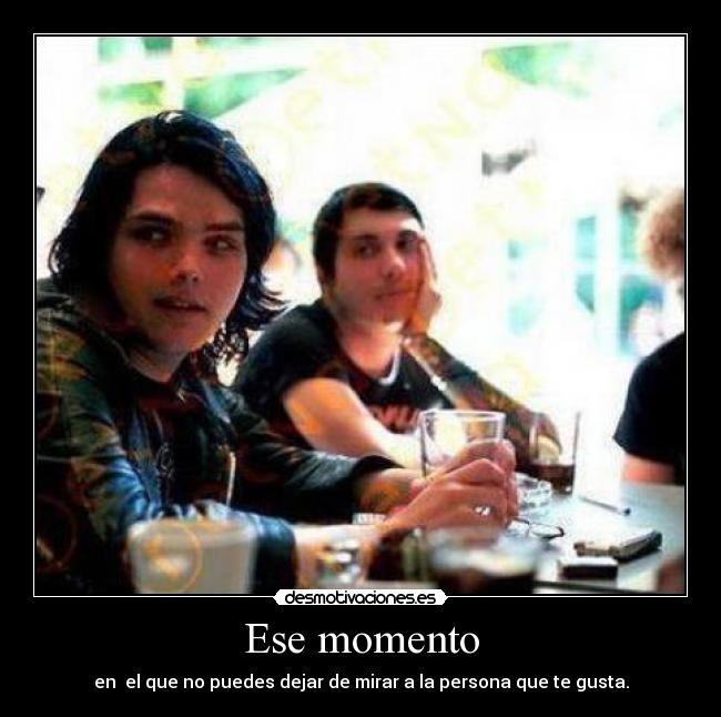 Ese momento - en el que no puedes dejar de mirar a la persona que te gusta.