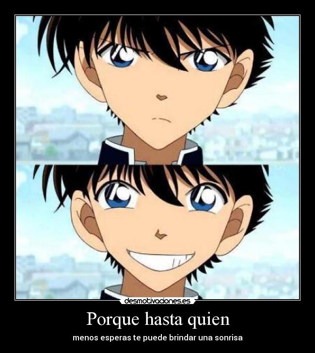 Porque hasta quien - menos esperas te puede brindar una sonrisa