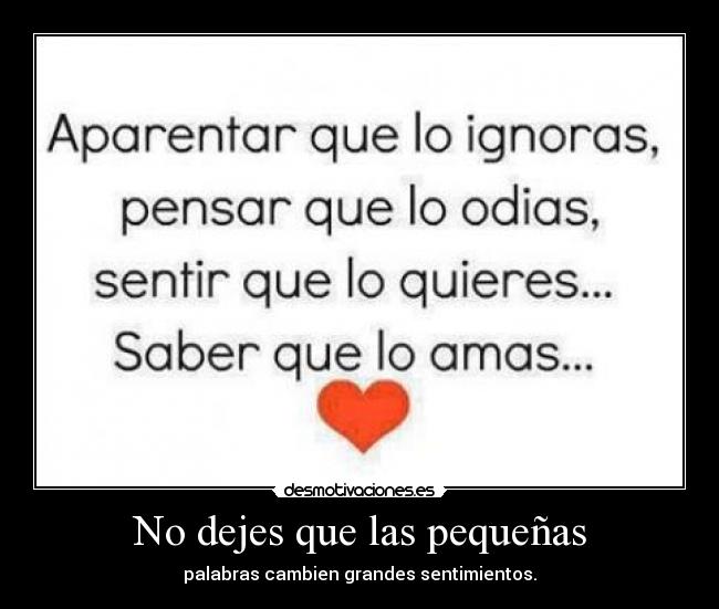 No dejes que las pequeñas - palabras cambien grandes sentimientos.