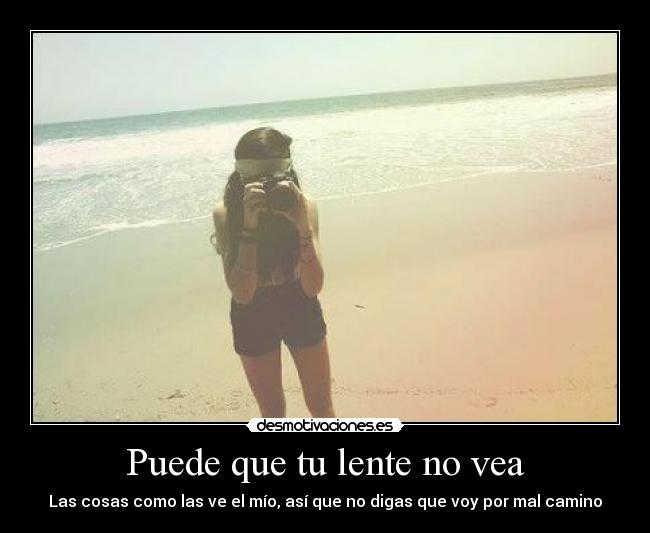 carteles motiva puede que lente vea las cosas como las mio asi digas que voy por mal cami desmotivaciones