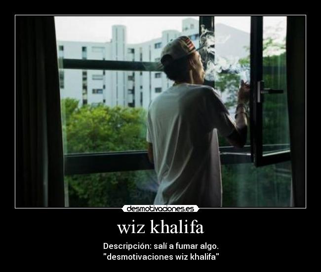 wiz khalifa - Descripción: salí a fumar algo.
desmotivaciones wiz khalifa