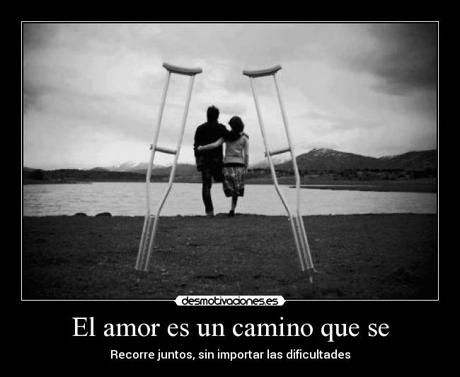 El amor es un camino que se - Recorre juntos, sin importar las dificultades