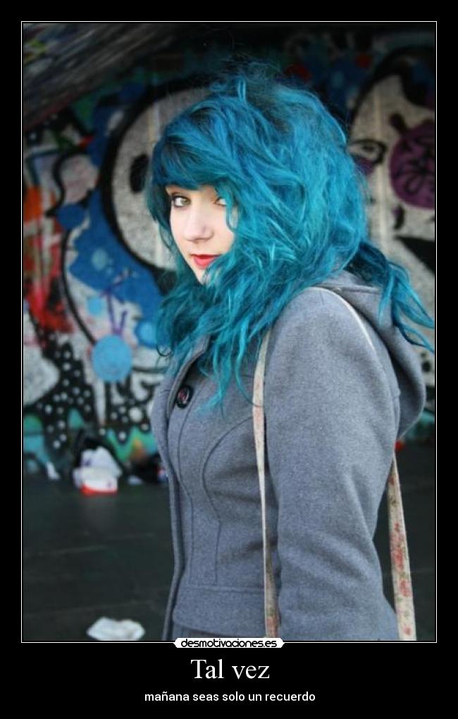 Tal vez - mañana seas solo un recuerdo