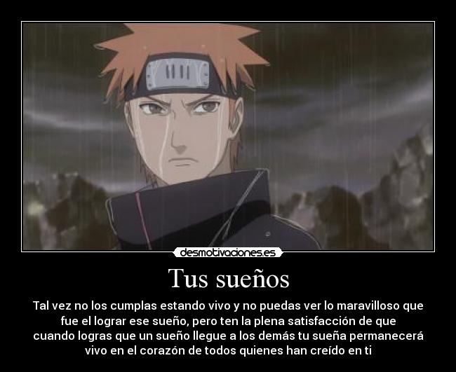 Tus sueños - Tal vez no los cumplas estando vivo y no puedas ver lo maravilloso que
fue el lograr ese sueño, pero ten la plena satisfacción de que
cuando logras que un sueño llegue a los demás tu sueña permanecerá
vivo en el corazón de todos quienes han creído en ti
