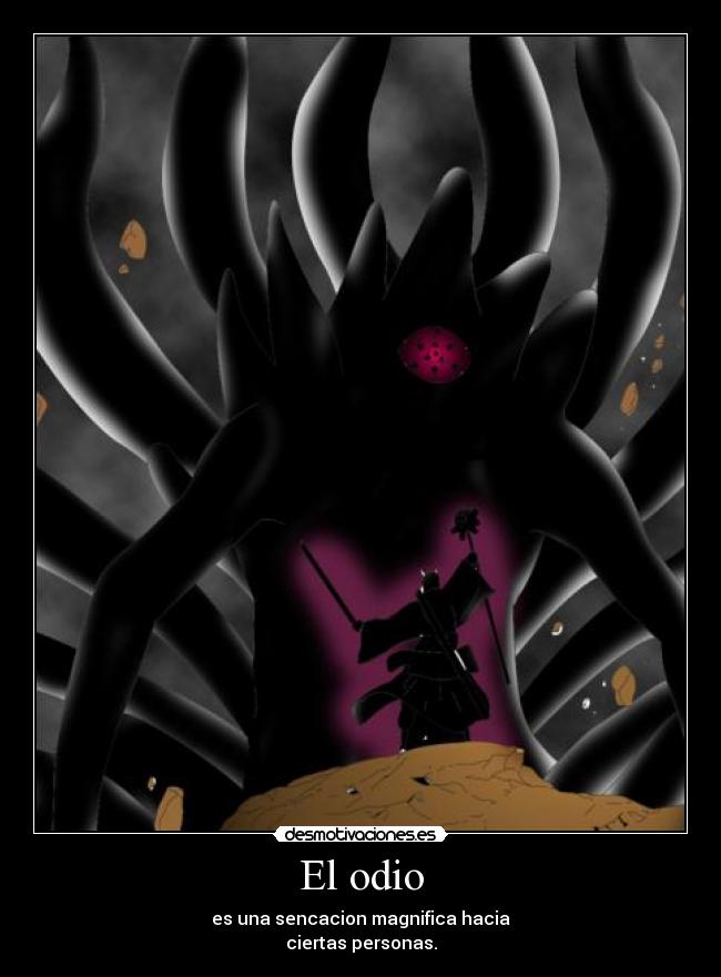 El odio - es una sencacion magnifica hacia
ciertas personas.