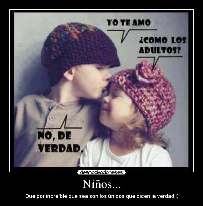 Niños... - Que por increíble que sea son los únicos que dicen la verdad :)