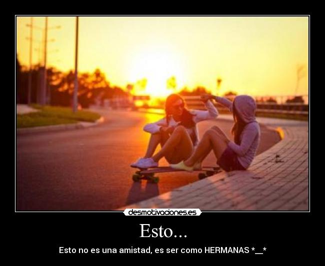 Esto... - Esto no es una amistad, es ser como HERMANAS *__*