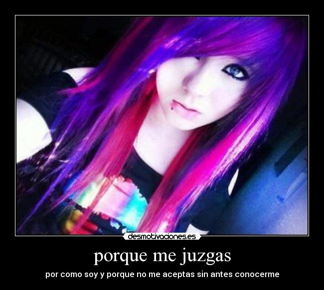 porque me juzgas - por como soy y porque no me aceptas sin antes conocerme