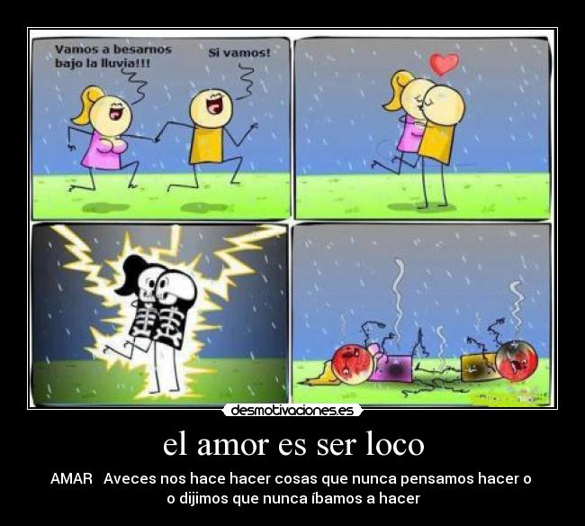 el amor es ser loco - AMAR   Aveces nos hace hacer cosas que nunca pensamos hacer o 
o dijimos que nunca íbamos a hacer