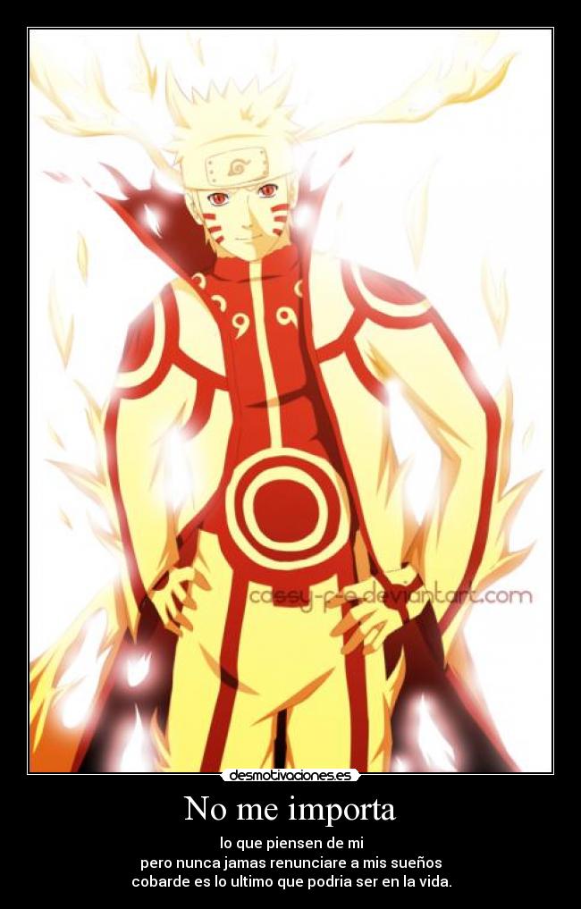 No me importa - lo que piensen de mi
pero nunca jamas renunciare a mis sueños
cobarde es lo ultimo que podria ser en la vida.