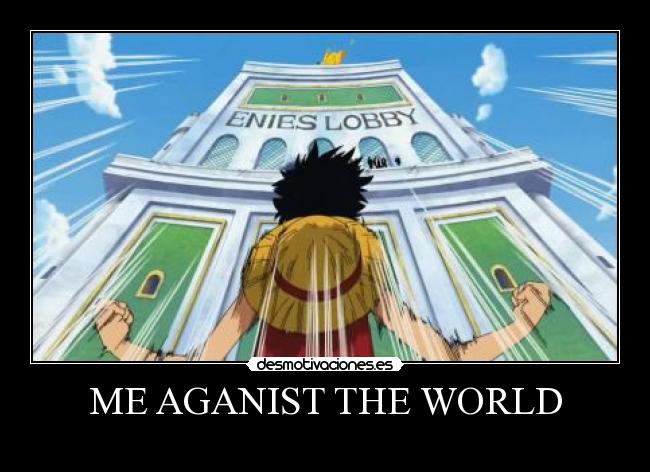 ME AGANIST THE WORLD -