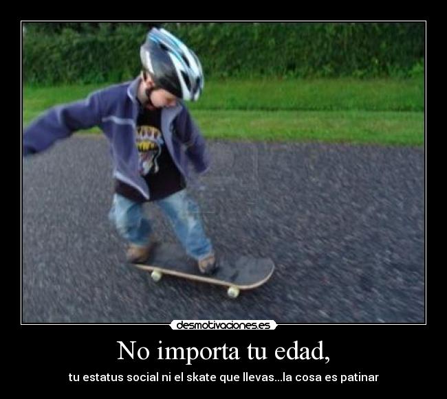 No importa tu edad, -