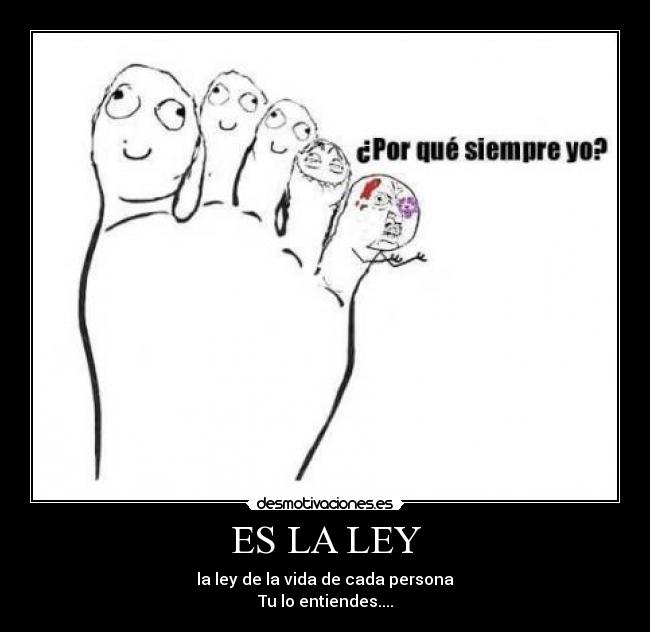 ES LA LEY - la ley de la vida de cada persona
Tu lo entiendes....