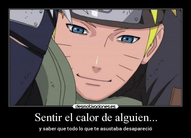 Sentir el calor de alguien... - y saber que todo lo que te asustaba desapareció