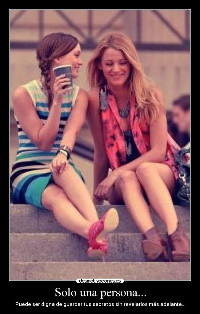 Solo una persona... - Puede ser digna de guardar tus secretos sin revelarlos más adelante...