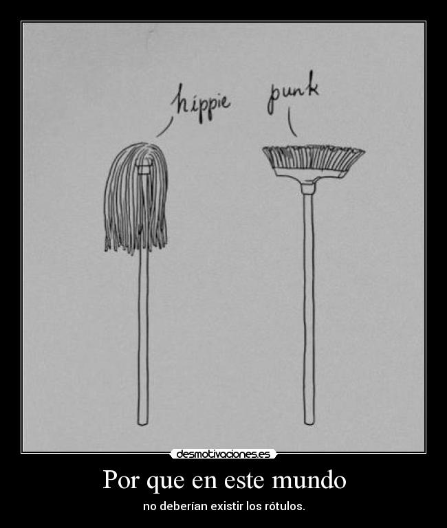 Por que en este mundo - no deberían existir los rótulos.